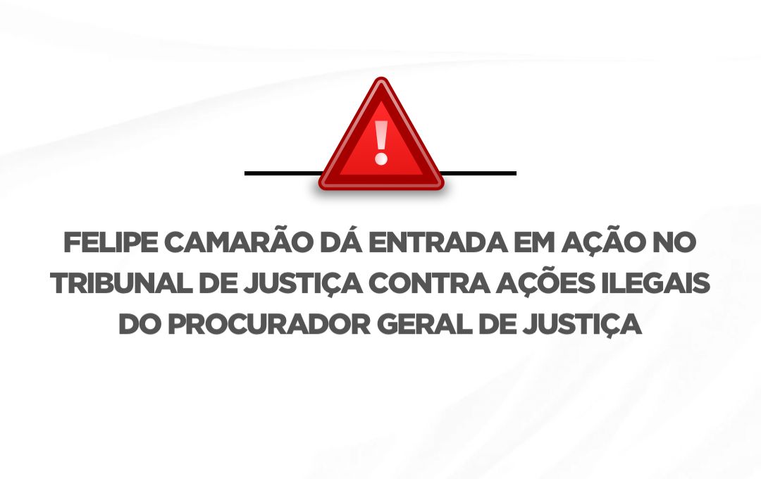Felipe Camarão dá entrada em ação no Tribunal de Justiça contra ações ilegais do Procurador Geral de Justiça